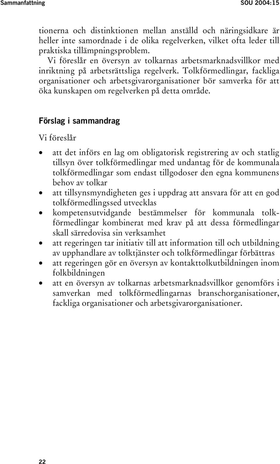 Tolkförmedlingar, fackliga organisationer och arbetsgivarorganisationer bör samverka för att öka kunskapen om regelverken på detta område.