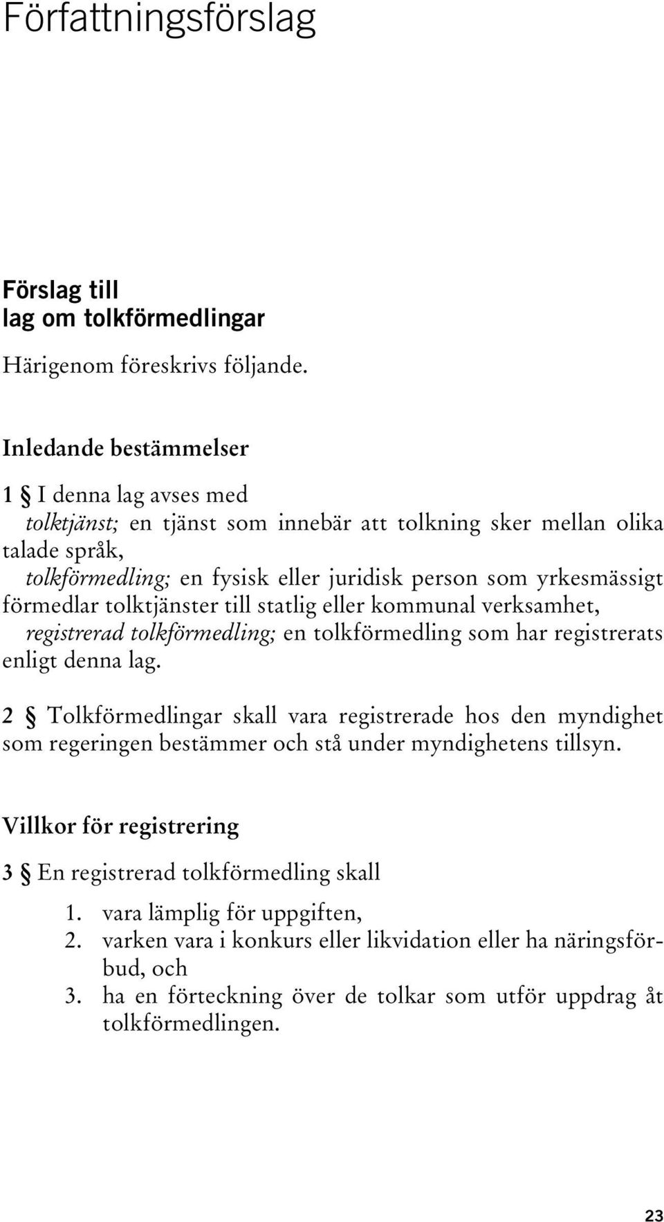 förmedlar tolktjänster till statlig eller kommunal verksamhet, registrerad tolkförmedling; en tolkförmedling som har registrerats enligt denna lag.