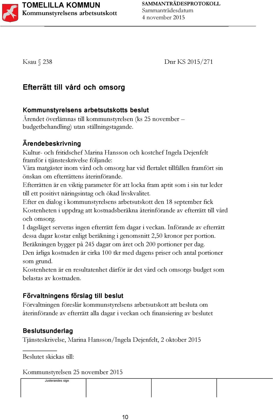 efterrättens återinförande. Efterrätten är en viktig parameter för att locka fram aptit som i sin tur leder till ett positivt näringsintag och ökad livskvalitet.