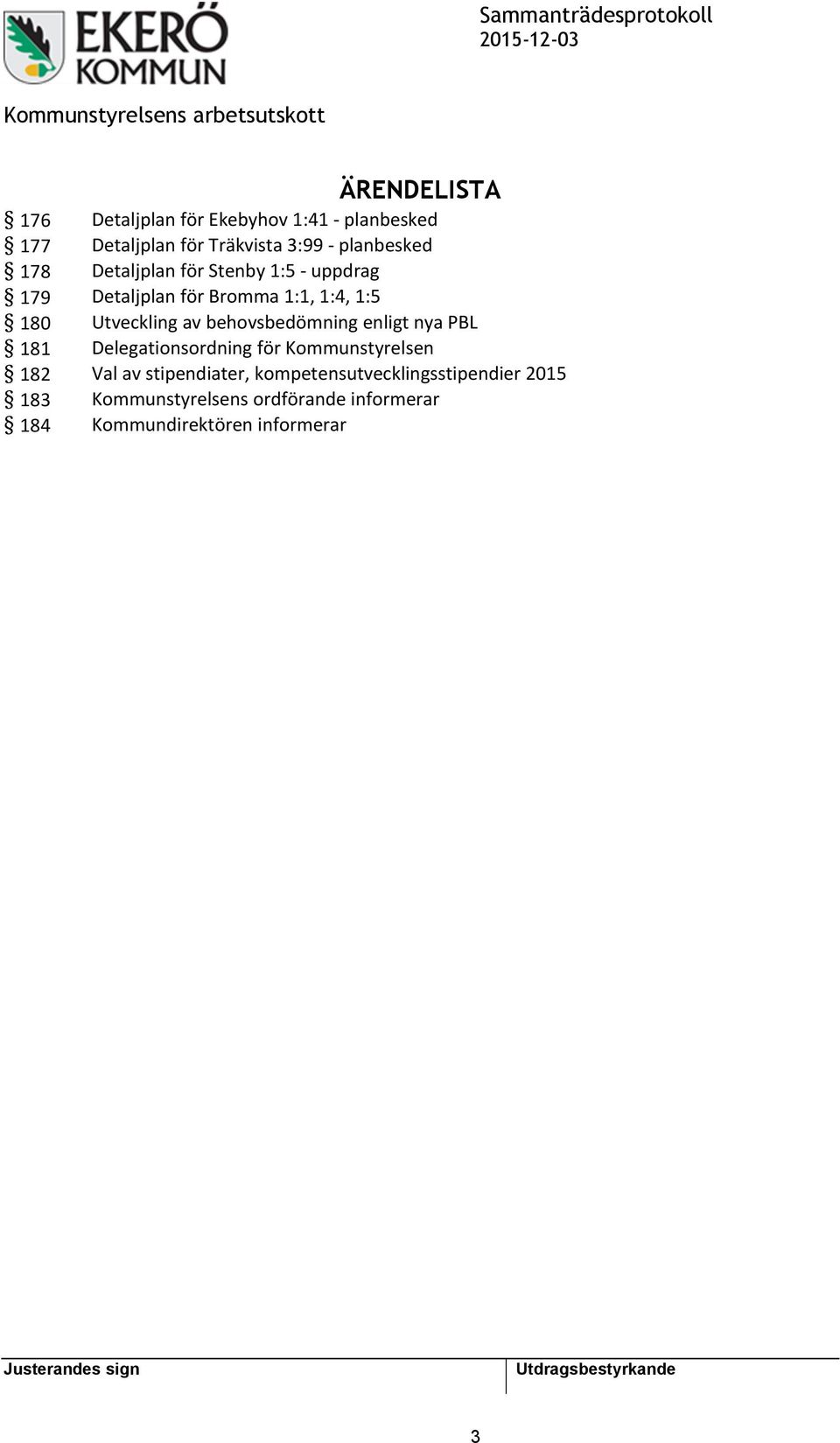 Utveckling av behovsbedömning enligt nya PBL 181 Delegationsordning för Kommunstyrelsen 182 Val av