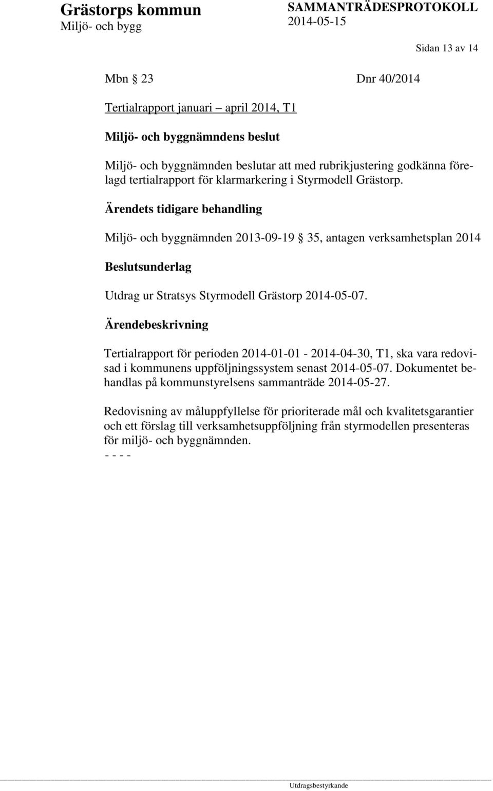 Ärendets tidigare behandling nämnden 2013-09-19 35, antagen verksamhetsplan 2014 Beslutsunderlag Utdrag ur Stratsys Styrmodell Grästorp 2014-05-07.