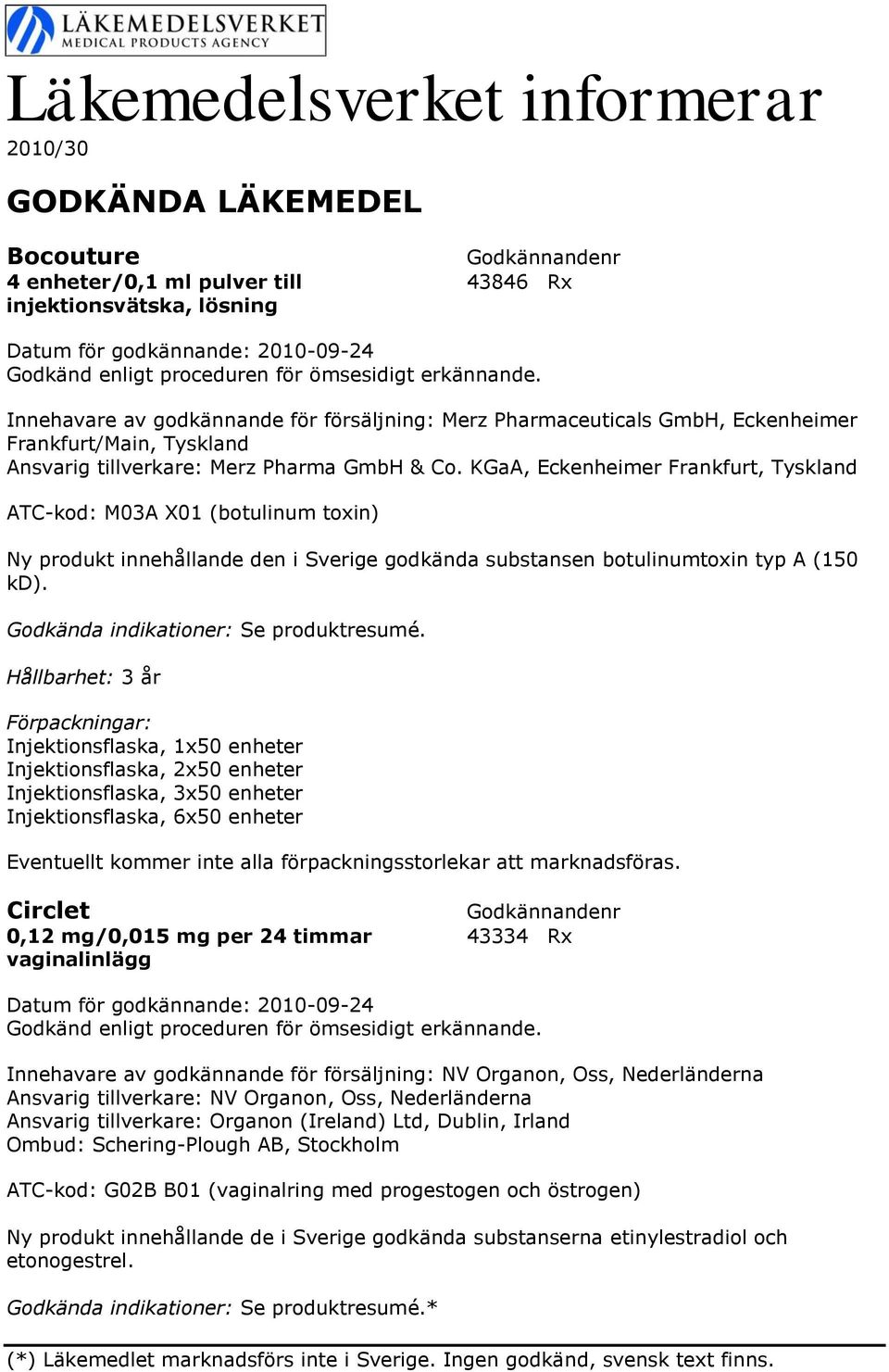 KGaA, Eckenheimer Frankfurt, Tyskland ATC-kod: M03A X01 (botulinum toxin) Ny produkt innehållande den i Sverige godkända substansen botulinumtoxin typ A (150 kd).