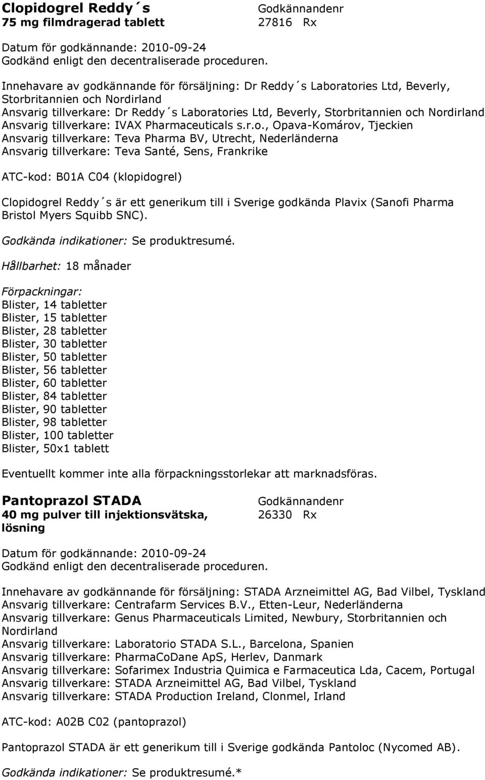 Nordirland Ansvarig tillverkare: IVAX Pharmaceuticals s.r.o., Opava-Komárov, Tjeckien Ansvarig tillverkare: Teva Pharma BV, Utrecht, Nederländerna Ansvarig tillverkare: Teva Santé, Sens, Frankrike