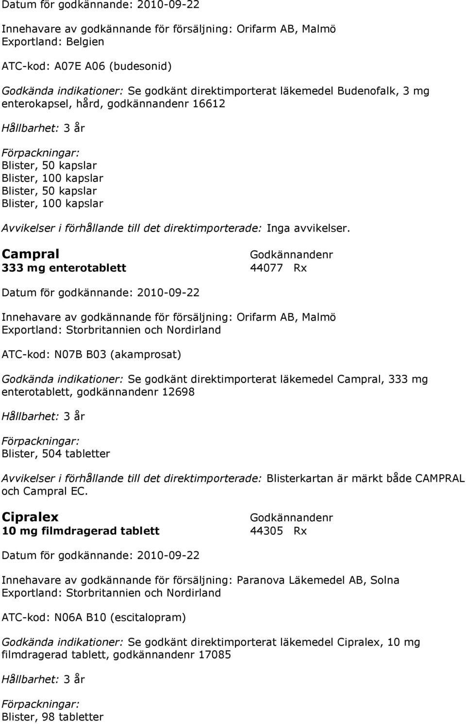 Storbritannien och Nordirland ATC-kod: N07B B03 (akamprosat) Godkända indikationer: Se godkänt direktimporterat läkemedel Campral, 333 mg enterotablett, godkännandenr 12698 Blister, 504 tabletter