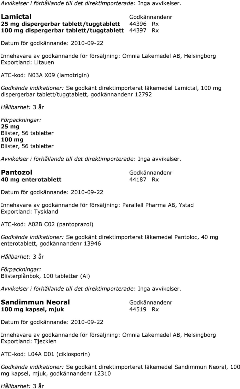 100 mg Blister, 56 tabletter Pantozol 40 mg enterotablett 44187 Rx Innehavare av godkännande för försäljning: Parallell Pharma AB, Ystad Exportland: Tyskland ATC-kod: A02B C02 (pantoprazol) Godkända