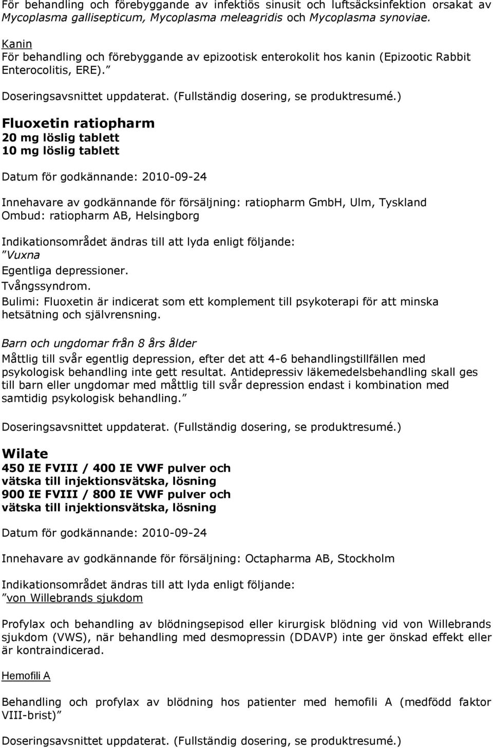 ) Fluoxetin ratiopharm 20 mg löslig tablett 10 mg löslig tablett Innehavare av godkännande för försäljning: ratiopharm GmbH, Ulm, Tyskland Ombud: ratiopharm AB, Helsingborg Indikationsområdet ändras
