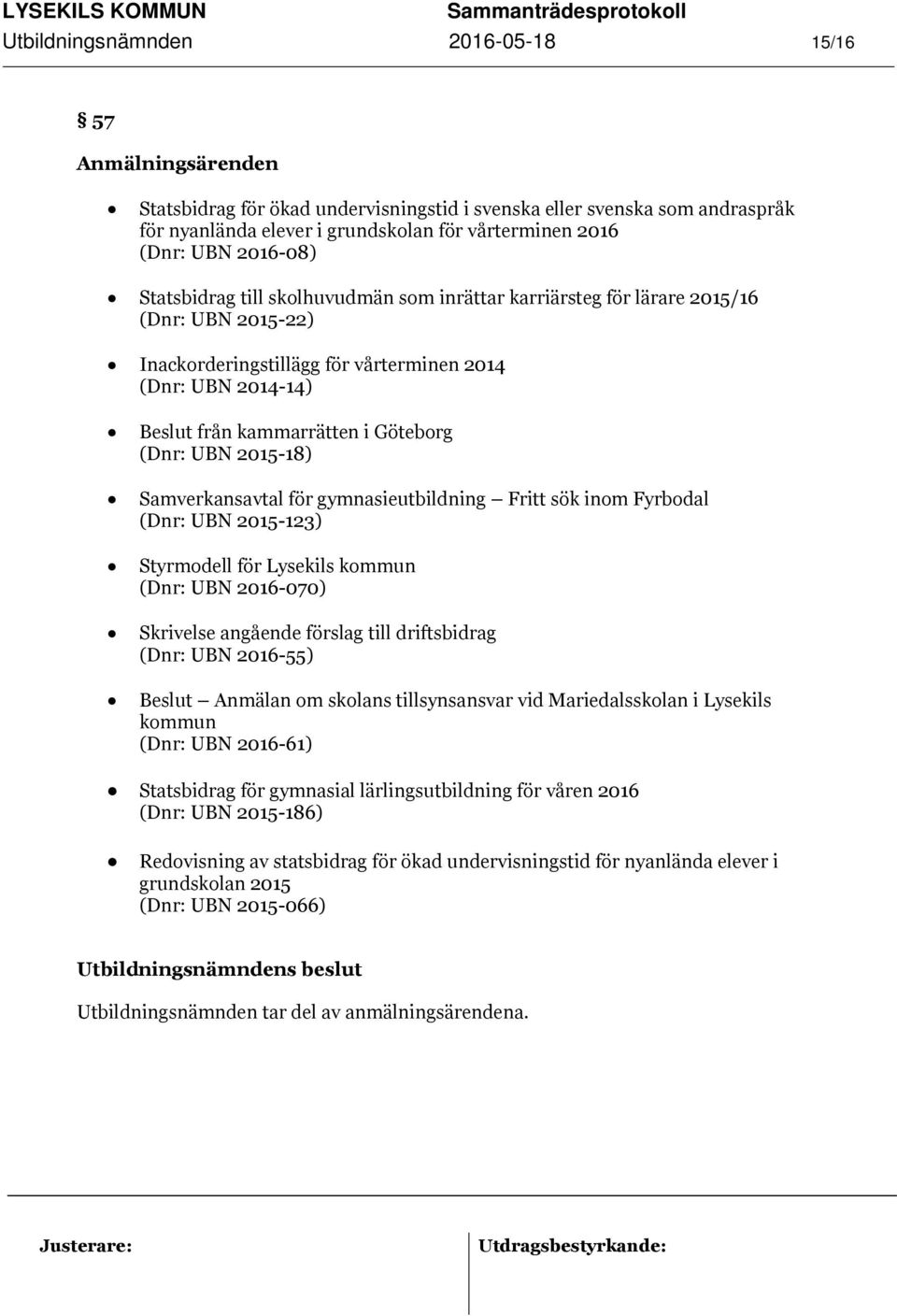 (Dnr: UBN 2015-18) Samverkansavtal för gymnasieutbildning Fritt sök inom Fyrbodal (Dnr: UBN 2015-123) Styrmodell för Lysekils kommun (Dnr: UBN 2016-070) Skrivelse angående förslag till driftsbidrag