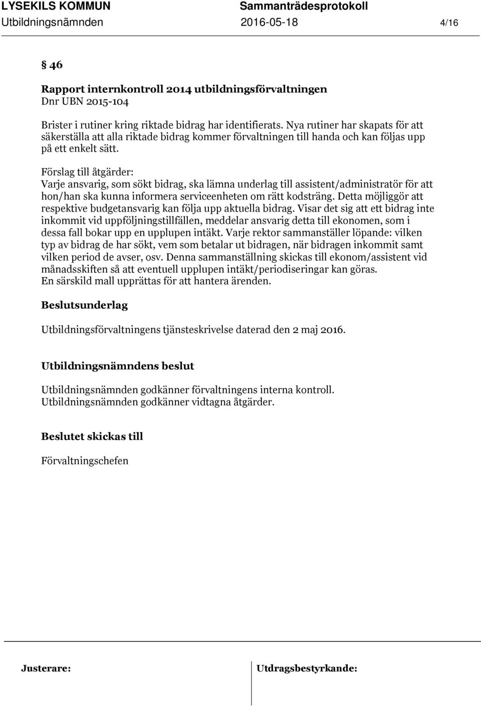 Förslag till åtgärder: Varje ansvarig, som sökt bidrag, ska lämna underlag till assistent/administratör för att hon/han ska kunna informera serviceenheten om rätt kodsträng.