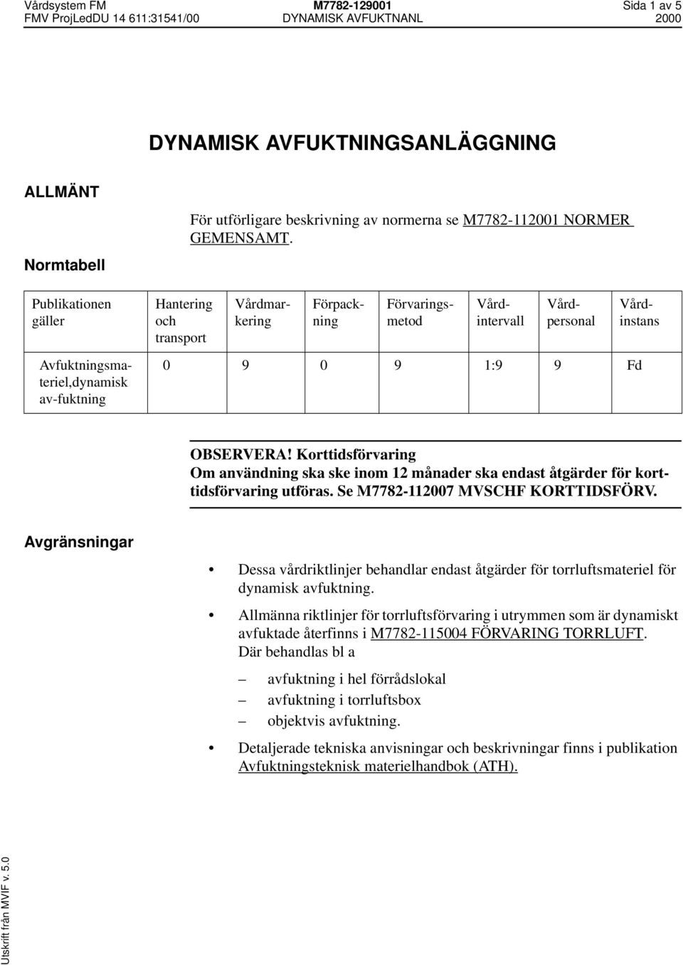 Korttidsförvaring Om användning ska ske inom 12 månader ska endast åtgärder för korttidsförvaring utföras. Se M7782-112007 MVSCHF KORTTIDSFÖRV.