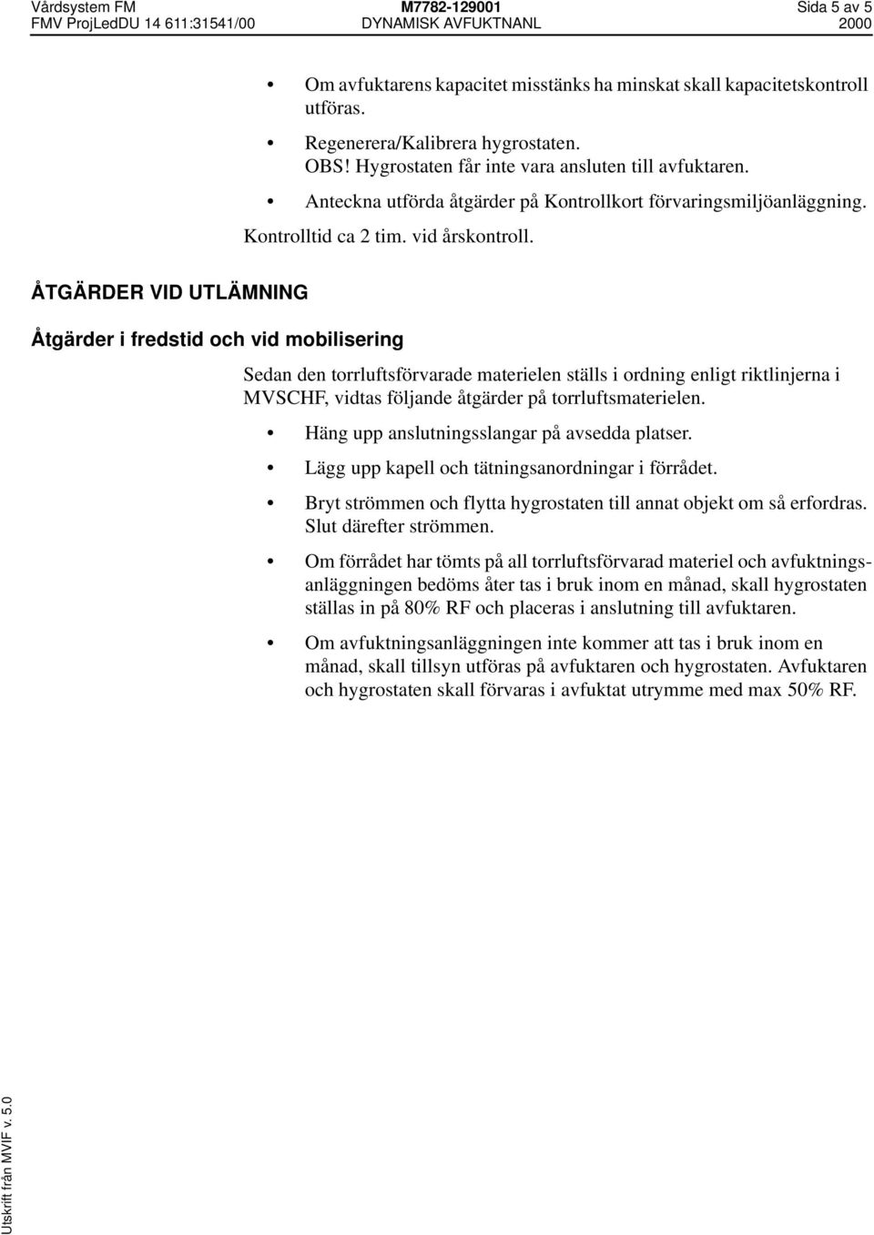 ÅTGÄRDER VID UTLÄMNING Åtgärder i fredstid och vid mobilisering Sedan den torrluftsförvarade materielen ställs i ordning enligt riktlinjerna i MVSCHF, vidtas följande åtgärder på torrluftsmaterielen.