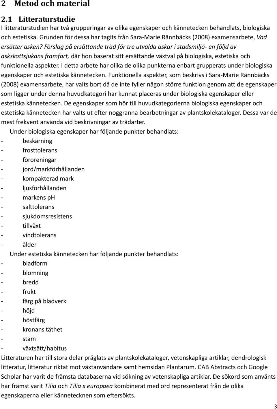 Förslag på ersättande träd för tre utvalda askar i stadsmiljö- en följd av askskottsjukans framfart, där hon baserat sitt ersättande växtval på biologiska, estetiska och funktionella aspekter.