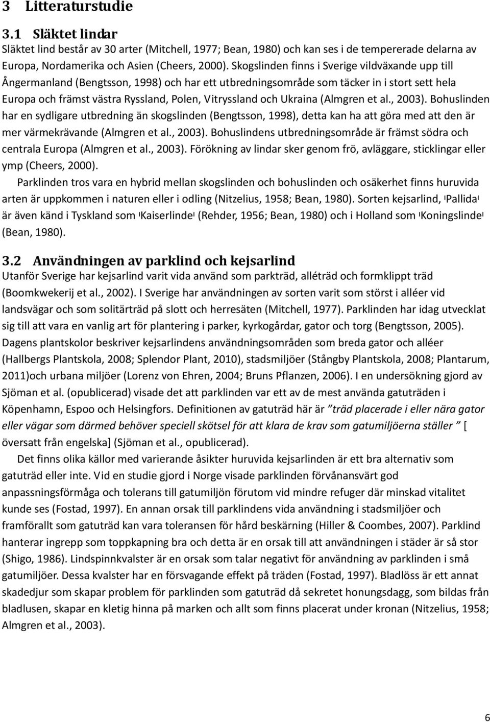 Ukraina (Almgren et al., 2003). Bohuslinden har en sydligare utbredning än skogslinden (Bengtsson, 1998), detta kan ha att göra med att den är mer värmekrävande (Almgren et al., 2003). Bohuslindens utbredningsområde är främst södra och centrala Europa (Almgren et al.