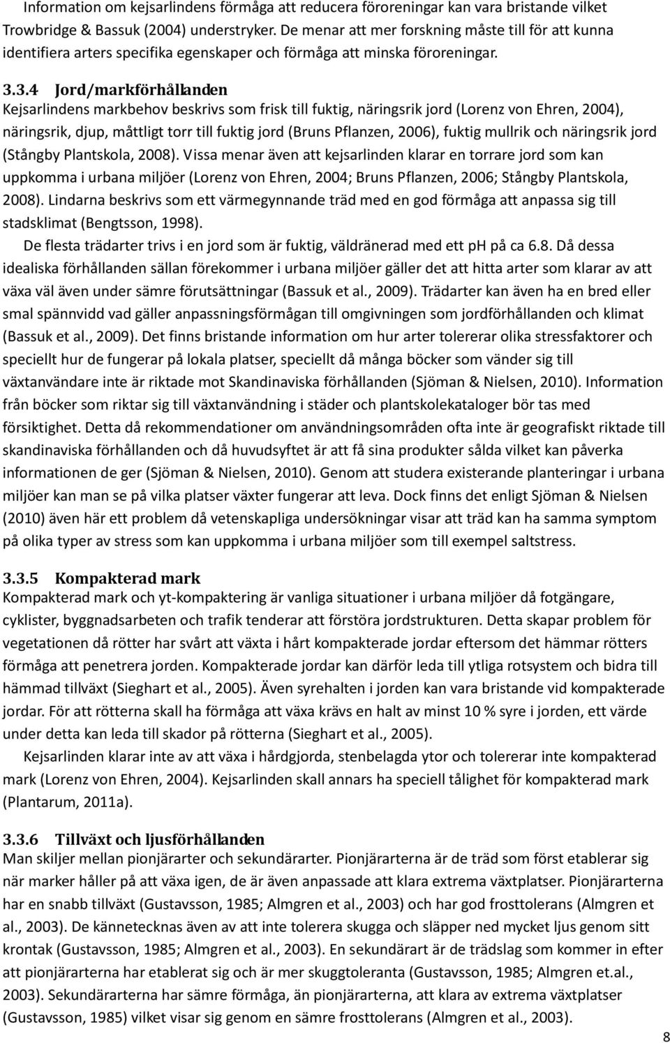 3.4 Jord/markförhållanden Kejsarlindens markbehov beskrivs som frisk till fuktig, näringsrik jord (Lorenz von Ehren, 2004), näringsrik, djup, måttligt torr till fuktig jord (Bruns Pflanzen, 2006),