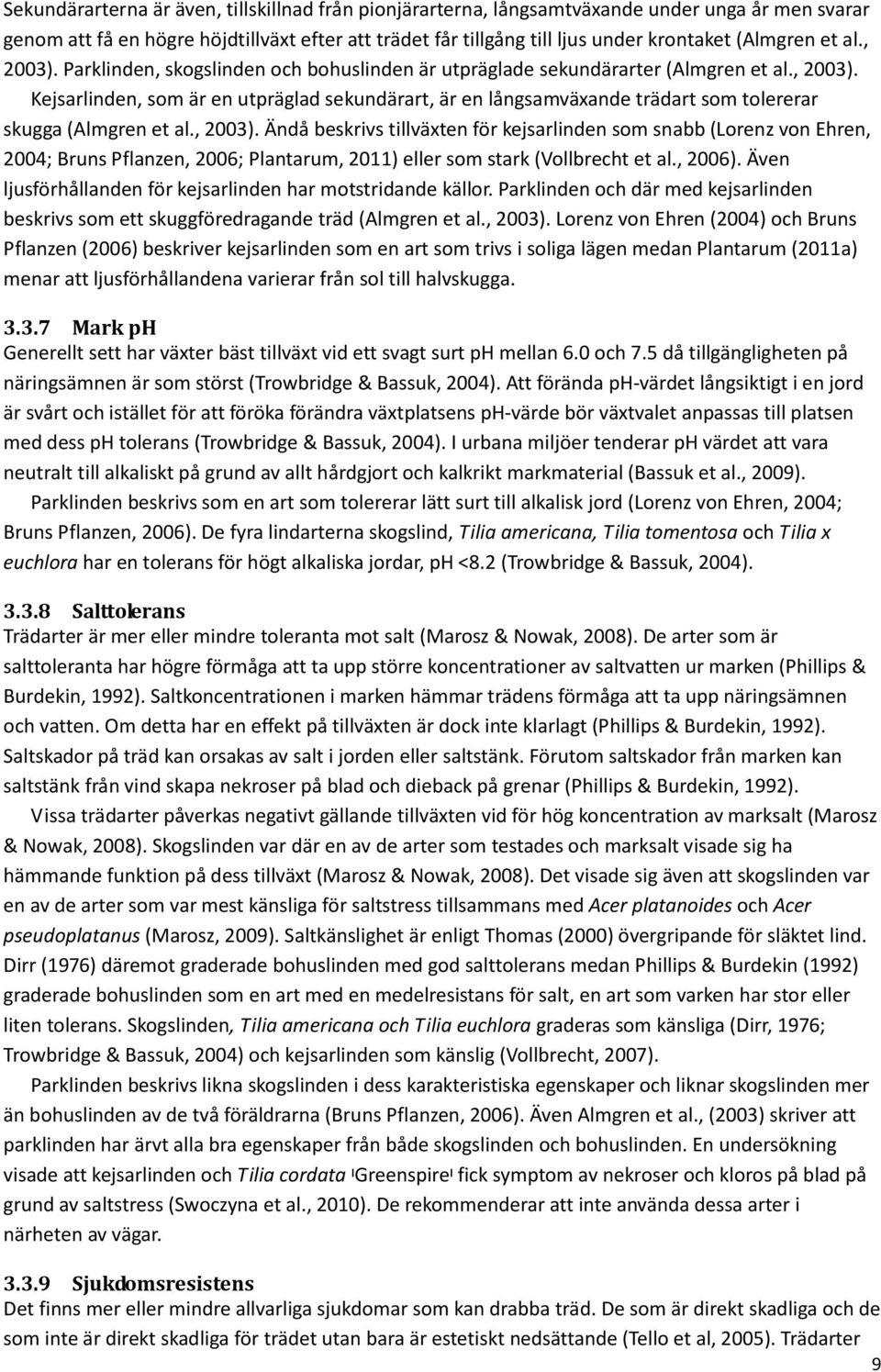 , 2003). Ändå beskrivs tillväxten för kejsarlinden som snabb (Lorenz von Ehren, 2004; Bruns Pflanzen, 2006; Plantarum, 2011) eller som stark (Vollbrecht et al., 2006).