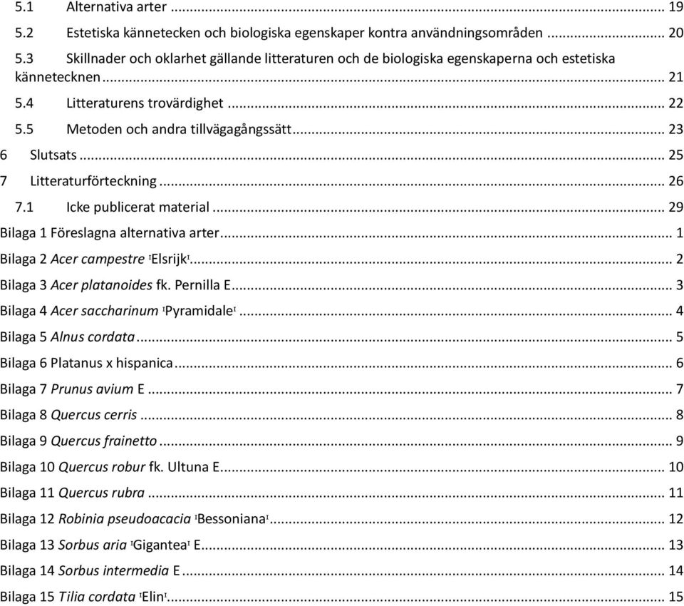 .. 23 6 Slutsats... 25 7 Litteraturförteckning... 26 7.1 Icke publicerat material... 29 Bilaga 1 Föreslagna alternativa arter... 1 Bilaga 2 Acer campestre ᶦElsrijkᶦ... 2 Bilaga 3 Acer platanoides fk.