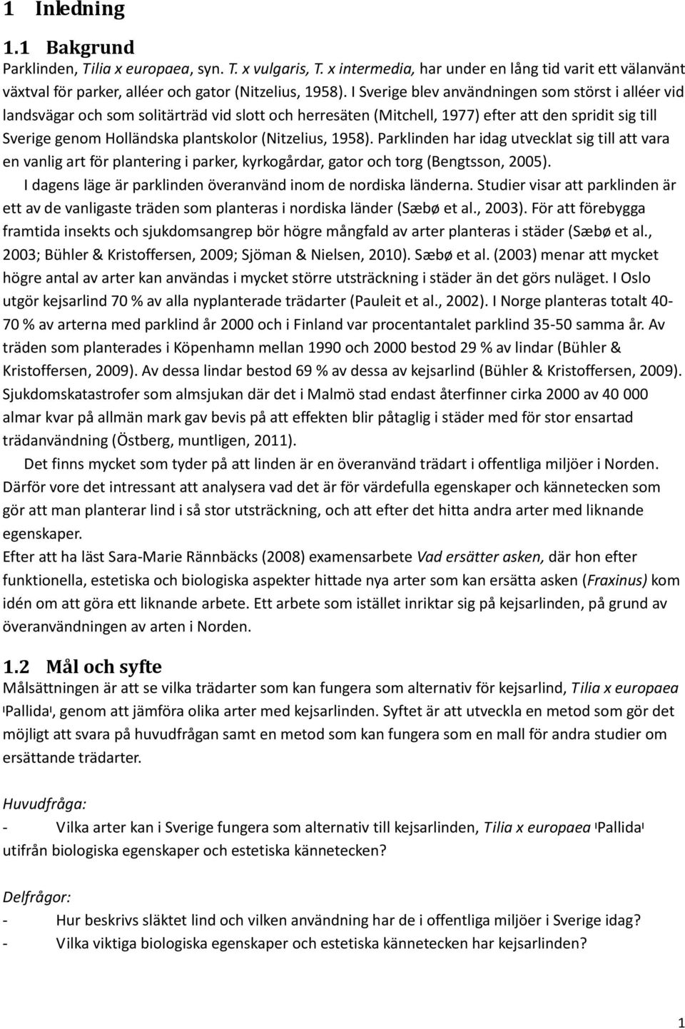 (Nitzelius, 1958). Parklinden har idag utvecklat sig till att vara en vanlig art för plantering i parker, kyrkogårdar, gator och torg (Bengtsson, 2005).