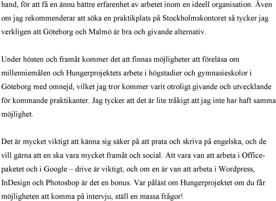 Under hösten och framåt kommer det att finnas möjligheter att föreläsa om millenniemålen och Hungerprojektets arbete i högstadier och gymnasieskolor i Göteborg med omnejd, vilket jag tror kommer