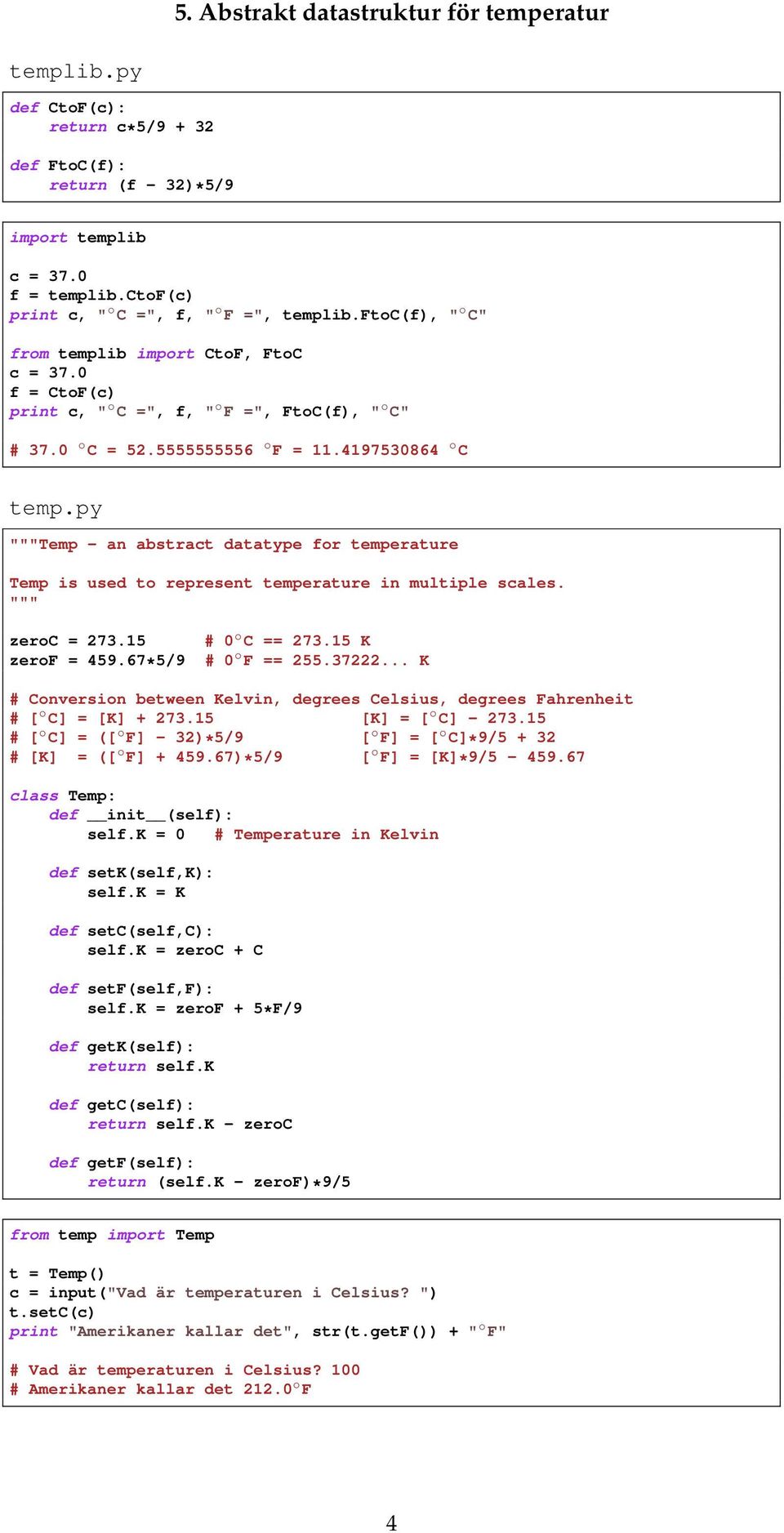 py """Temp - an abstract datatype for temperature Temp is used to represent temperature in multiple scales. """ zeroc = 273.15 zerof = 459.67*5/9 0 C == 273.15 K 0 F == 255.37222.