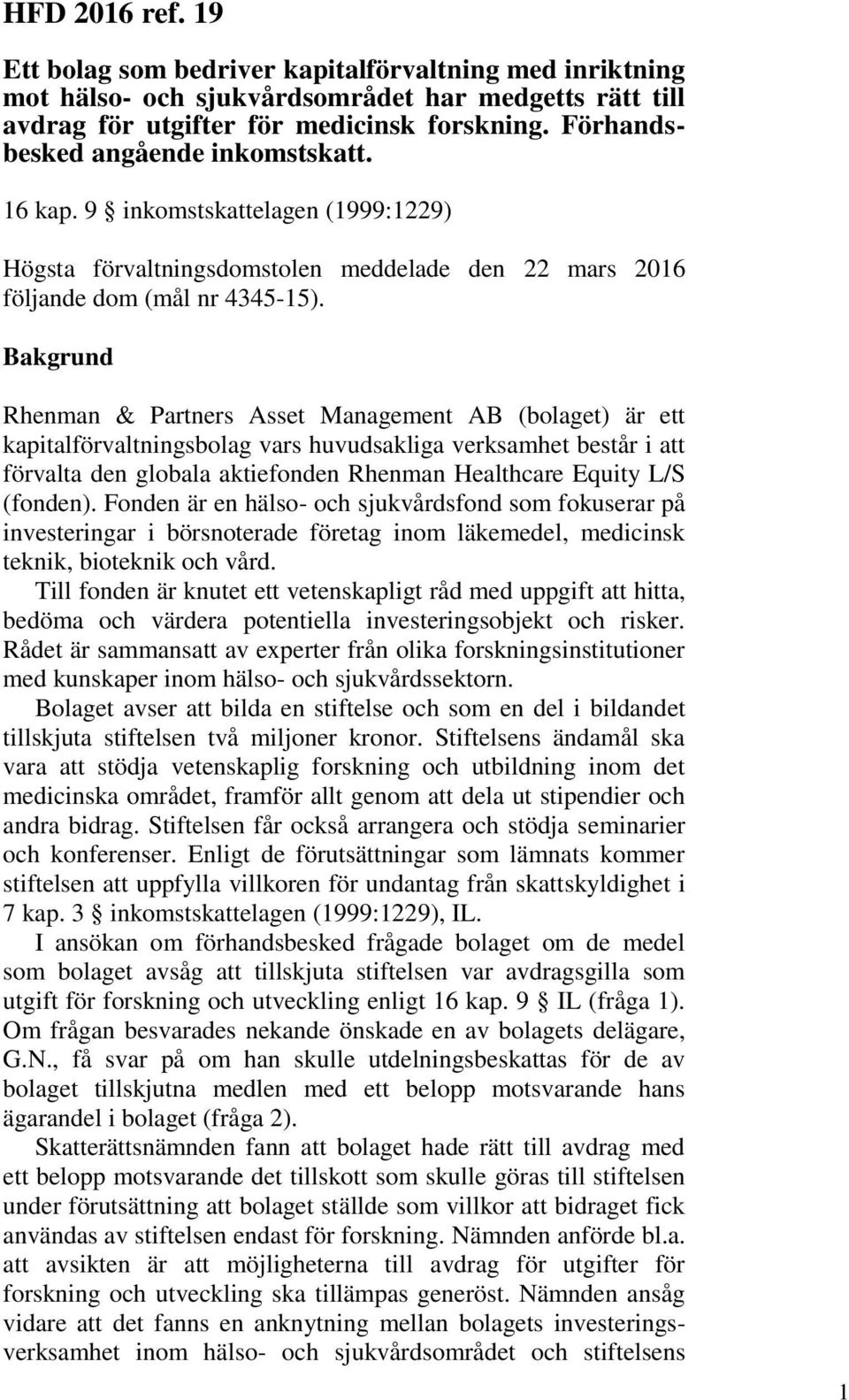 Bakgrund Rhenman & Partners Asset Management AB (bolaget) är ett kapitalförvaltningsbolag vars huvudsakliga verksamhet består i att förvalta den globala aktiefonden Rhenman Healthcare Equity L/S