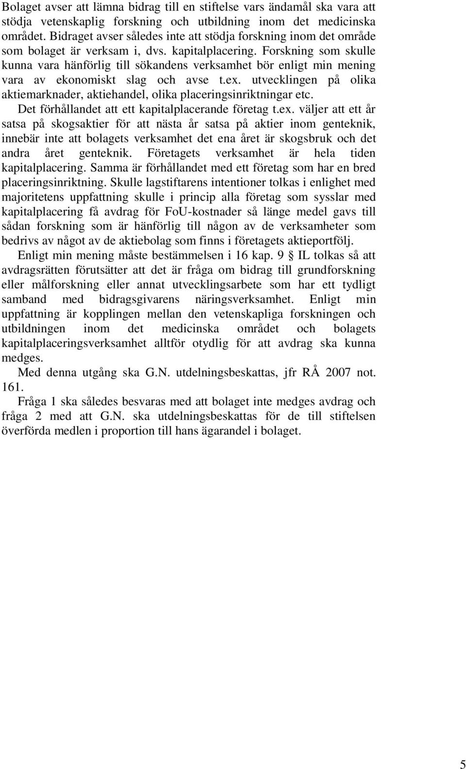 Forskning som skulle kunna vara hänförlig till sökandens verksamhet bör enligt min mening vara av ekonomiskt slag och avse t.ex.