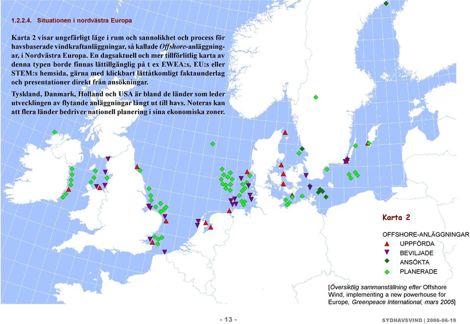 direkt från ansökningar. Tyskland, Danmark, Holland och USA är bland de länder som leder utvecklingen av flytande anläggningar långt ut till havs.