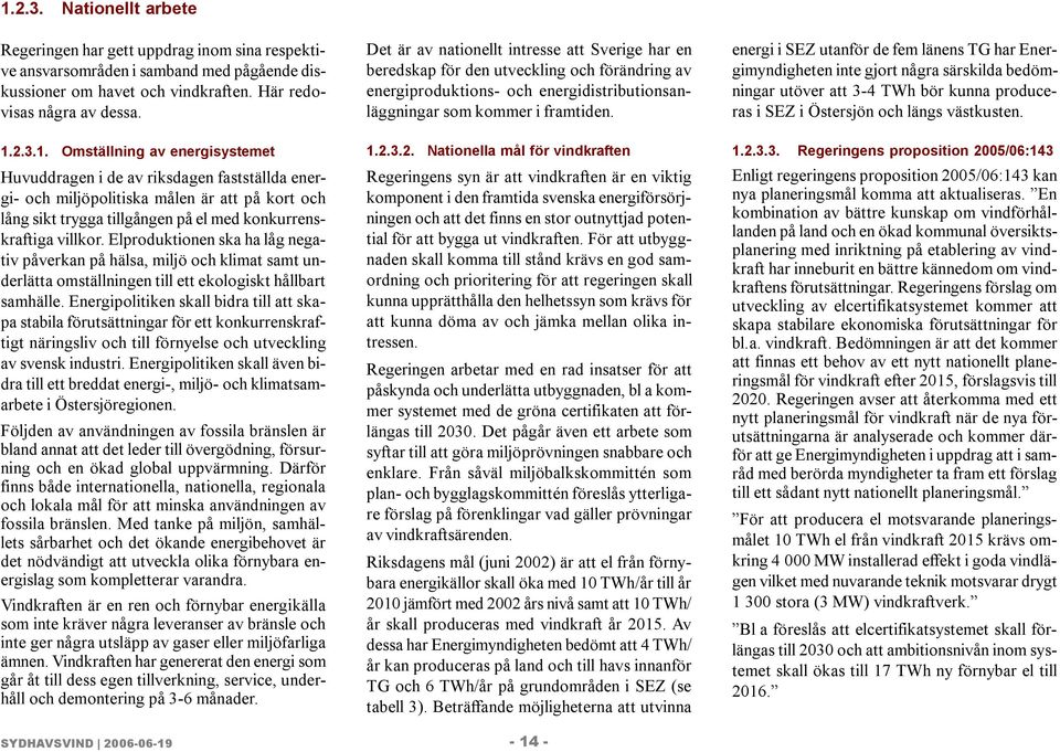 energi i SEZ utanför de fem länens TG har Energimyndigheten inte gjort några särskilda bedömningar utöver att 3-4 TWh bör kunna produceras i SEZ i Östersjön och längs västkusten. 1.