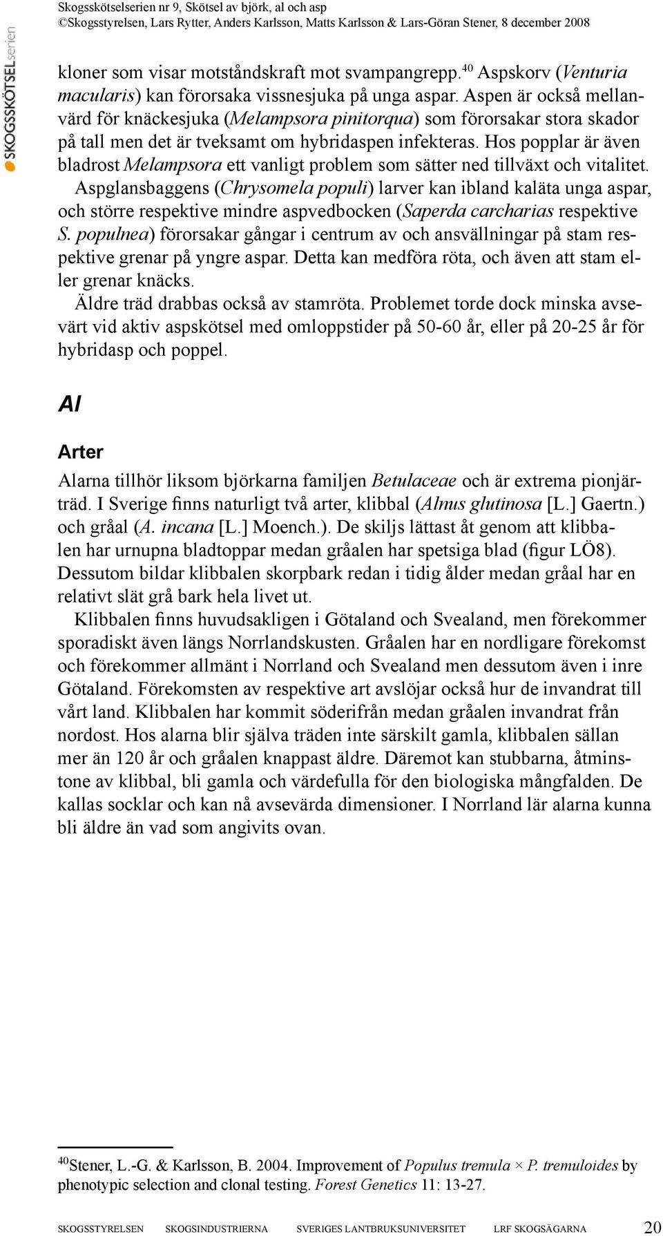 Hos popplar är även bladrost Melampsora ett vanligt problem som sätter ned tillväxt och vitalitet.