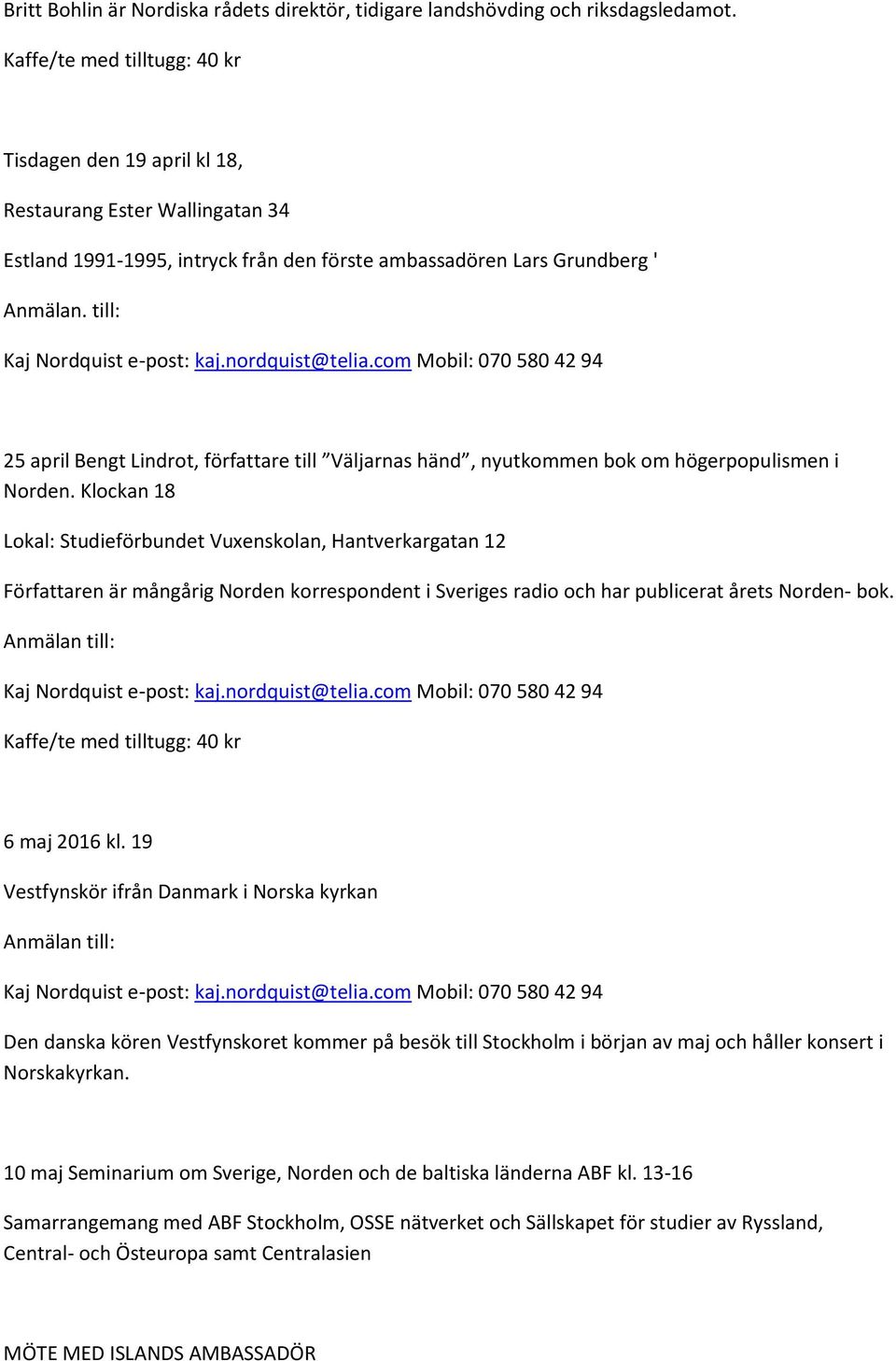 till: 25 april Bengt Lindrot, författare till Väljarnas händ, nyutkommen bok om högerpopulismen i Norden.