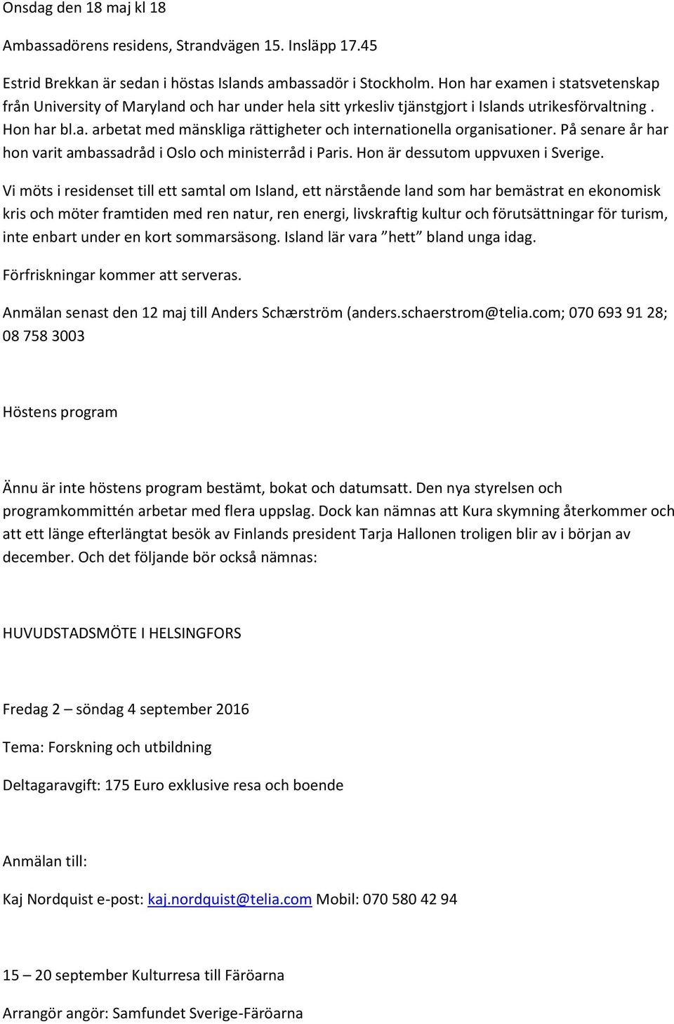 På senare år har hon varit ambassadråd i Oslo och ministerråd i Paris. Hon är dessutom uppvuxen i Sverige.
