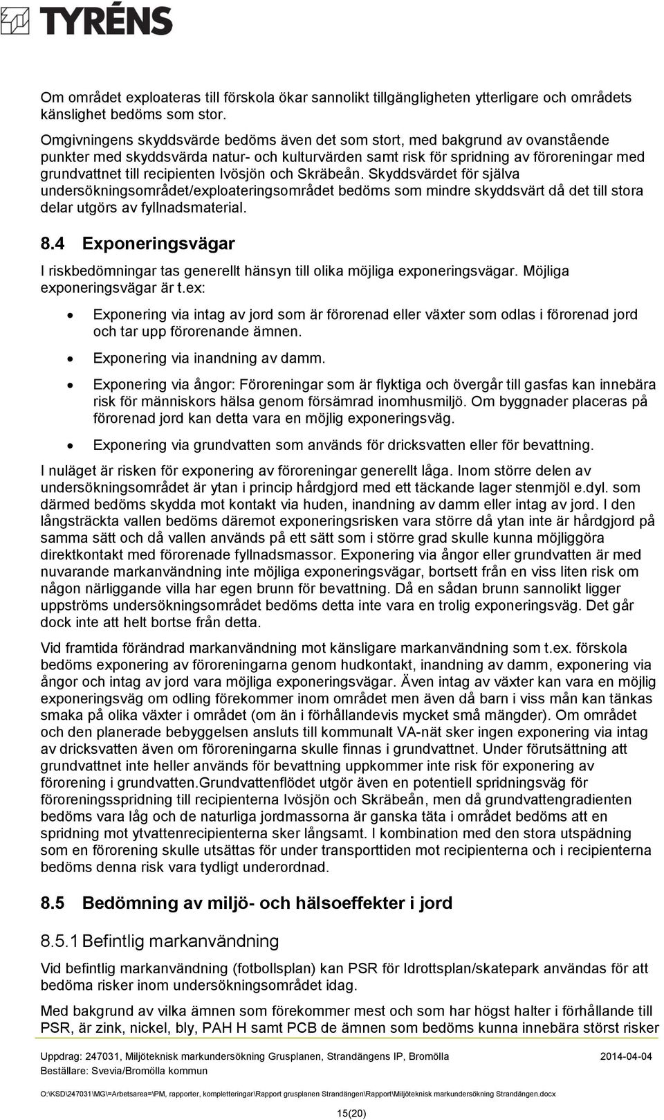 recipienten Ivösjön och Skräbeån. Skyddsvärdet för själva undersökningsområdet/exploateringsområdet bedöms som mindre skyddsvärt då det till stora delar utgörs av fyllnadsmaterial. 8.