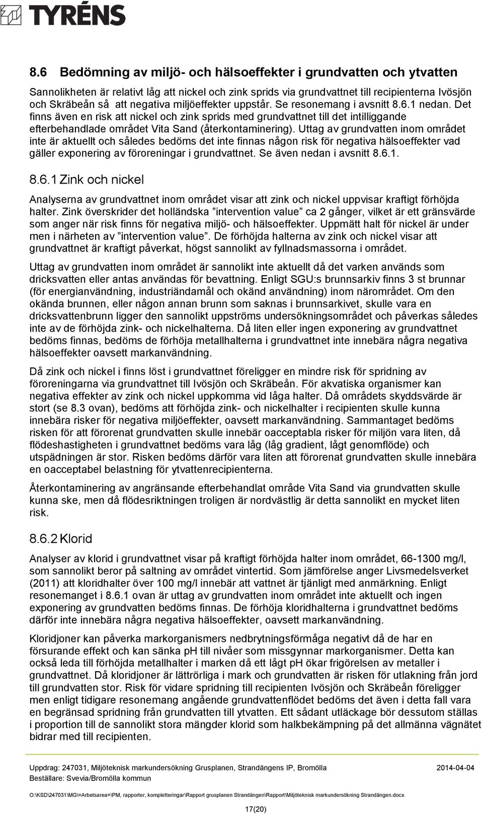 Det finns även en risk att nickel och zink sprids med grundvattnet till det intilliggande efterbehandlade området Vita Sand (återkontaminering).