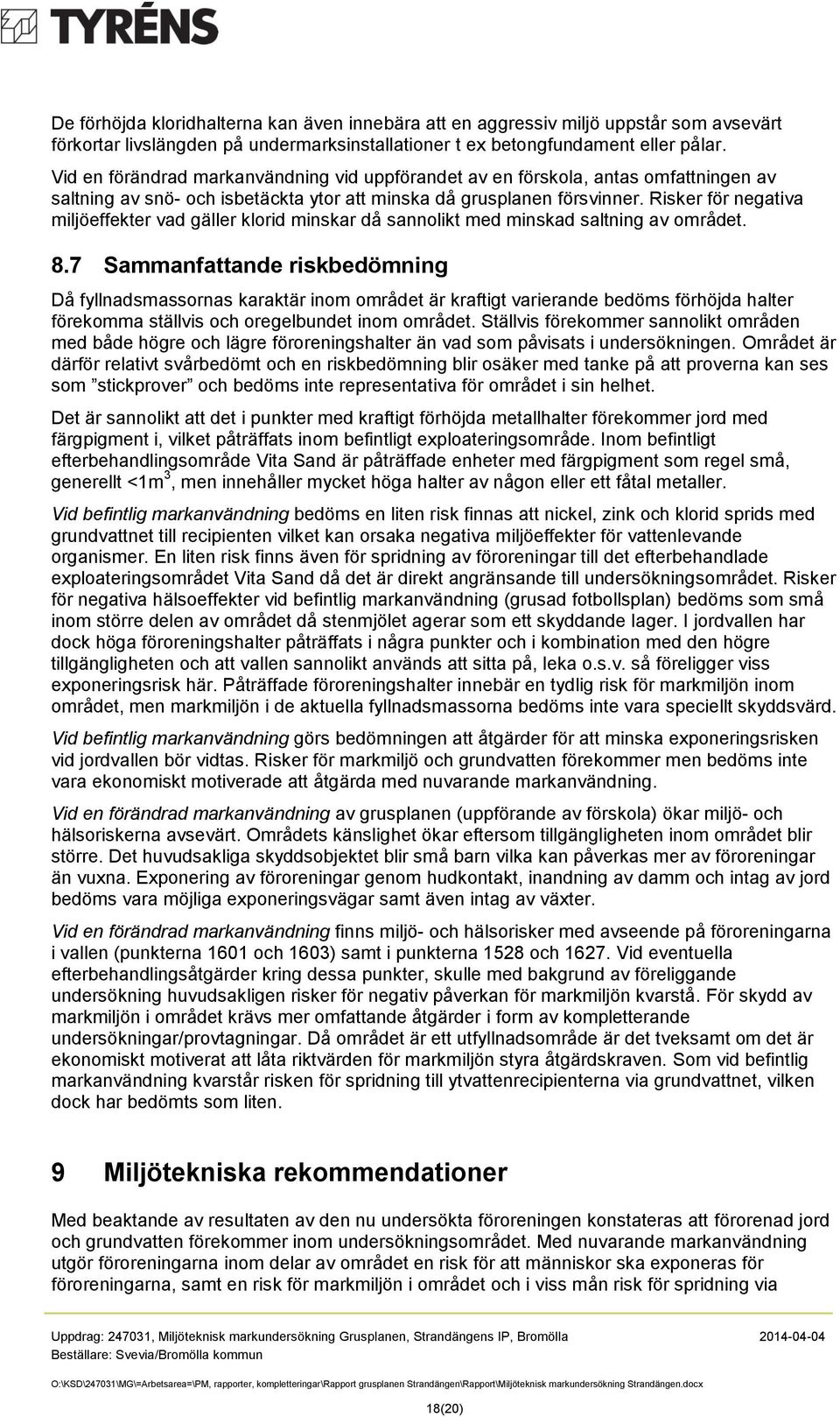 Risker för negativa miljöeffekter vad gäller klorid minskar då sannolikt med minskad saltning av området. 8.