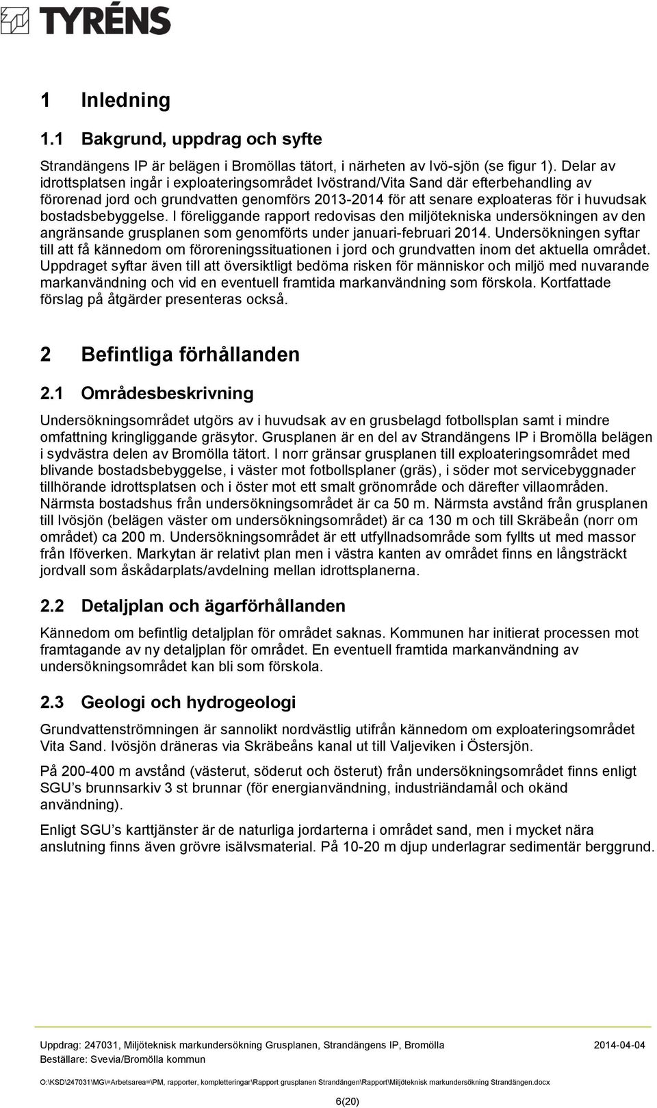 bostadsbebyggelse. I föreliggande rapport redovisas den miljötekniska undersökningen av den angränsande grusplanen som genomförts under januari-februari 2014.