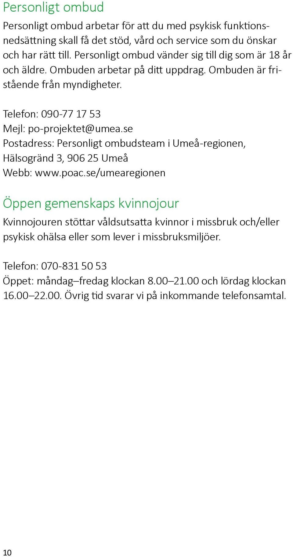 se Postadress: Personligt ombudsteam i Umeå-regionen, Hälsogränd 3, 906 25 Umeå Webb: www.poac.