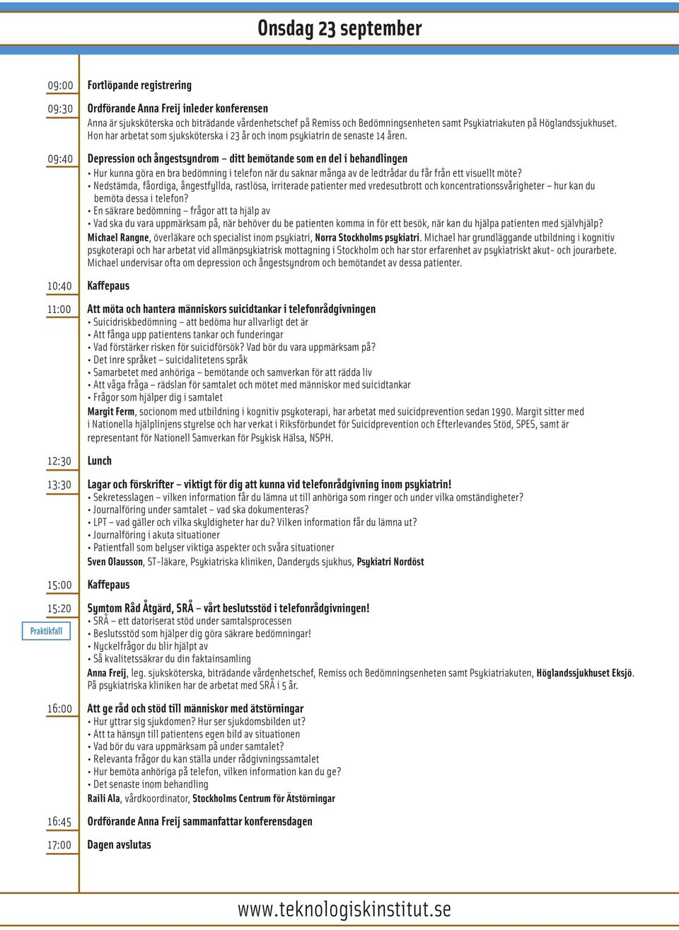 09:40 Depression och ångestsyndrom ditt bemötande som en del i behandlingen Hur kunna göra en bra bedömning i telefon när du saknar många av de ledtrådar du får från ett visuellt möte?