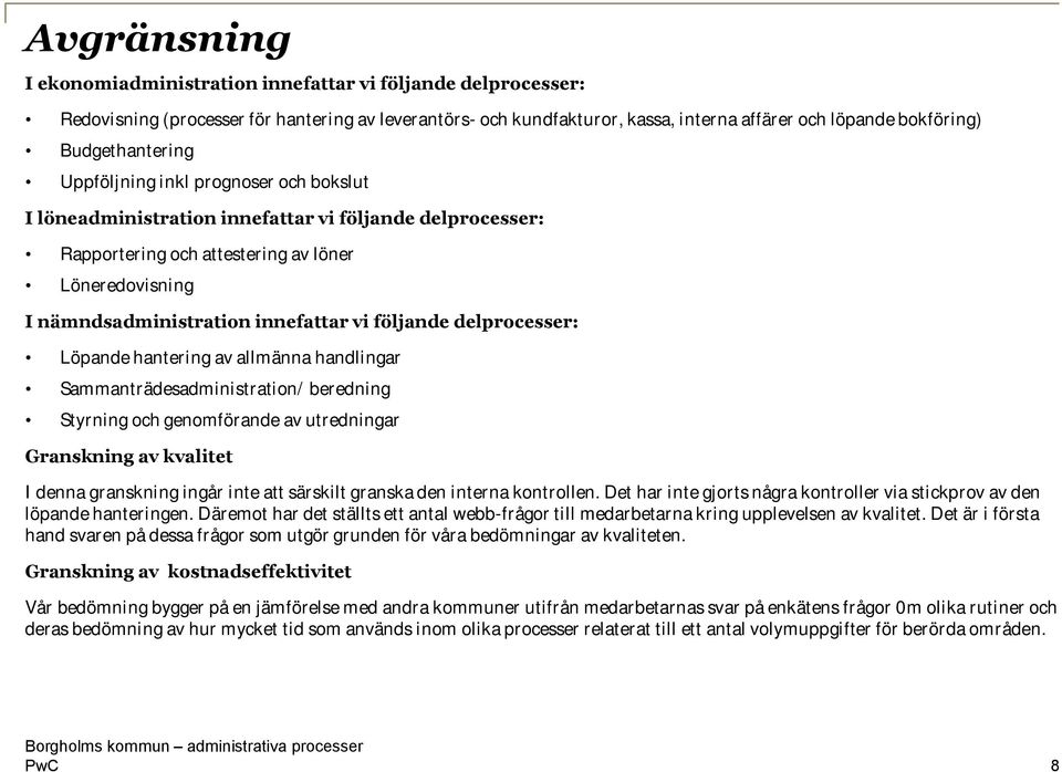 innefattar vi följande delprocesser: Löpande hantering av allmänna handlingar Sammanträdesadministration/ beredning Styrning och genomförande av utredningar Granskning av kvalitet I denna granskning