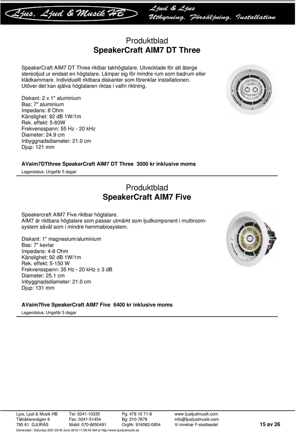 effekt: 5-60W Frekvensspann: 55 Hz - 20 khz Diameter: 24.9 cm Inbyggnadsdiameter: 21.