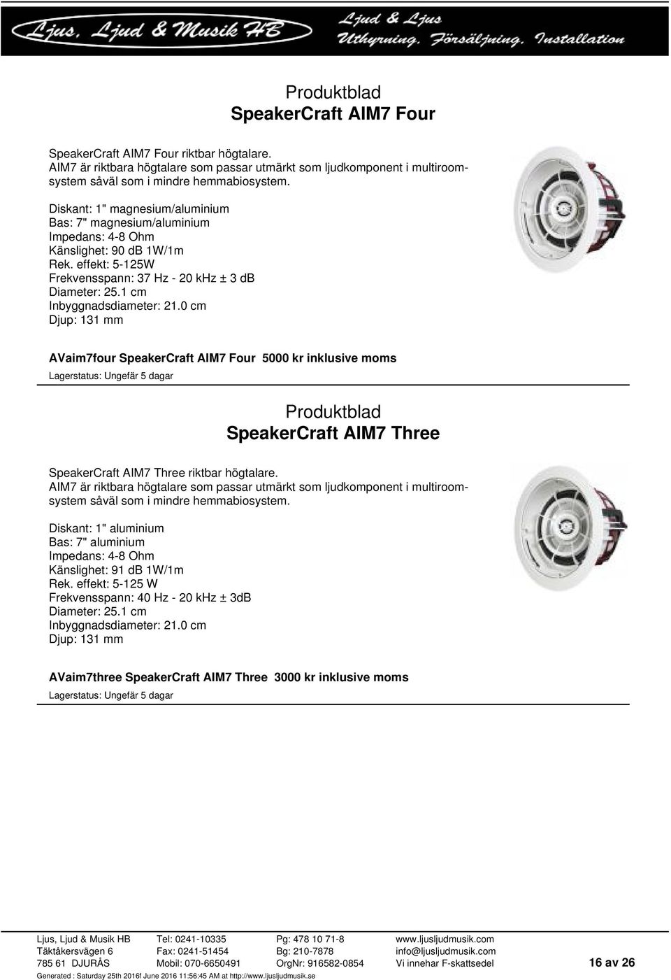 0 cm Djup: 131 mm AVaim7four SpeakerCraft AIM7 Four 5000 kr inklusive moms SpeakerCraft AIM7 Three SpeakerCraft AIM7 Three riktbar högtalare.