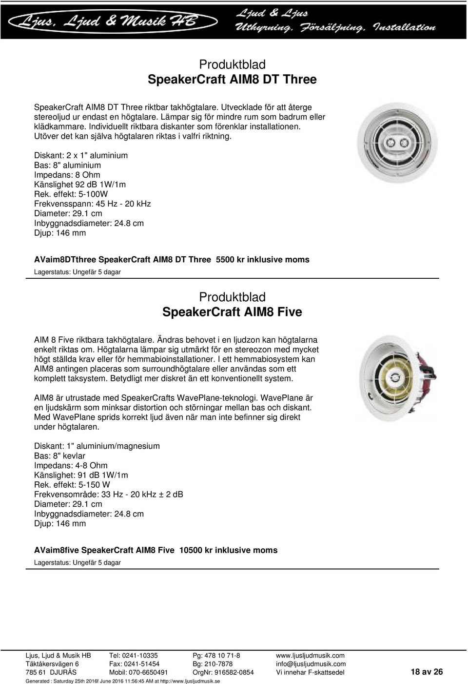 effekt: 5-100W Frekvensspann: 45 Hz - 20 khz Diameter: 29.1 cm Djup: 146 mm AVaim8DTthree SpeakerCraft AIM8 DT Three 5500 kr inklusive moms SpeakerCraft AIM8 Five AIM 8 Five riktbara takhögtalare.