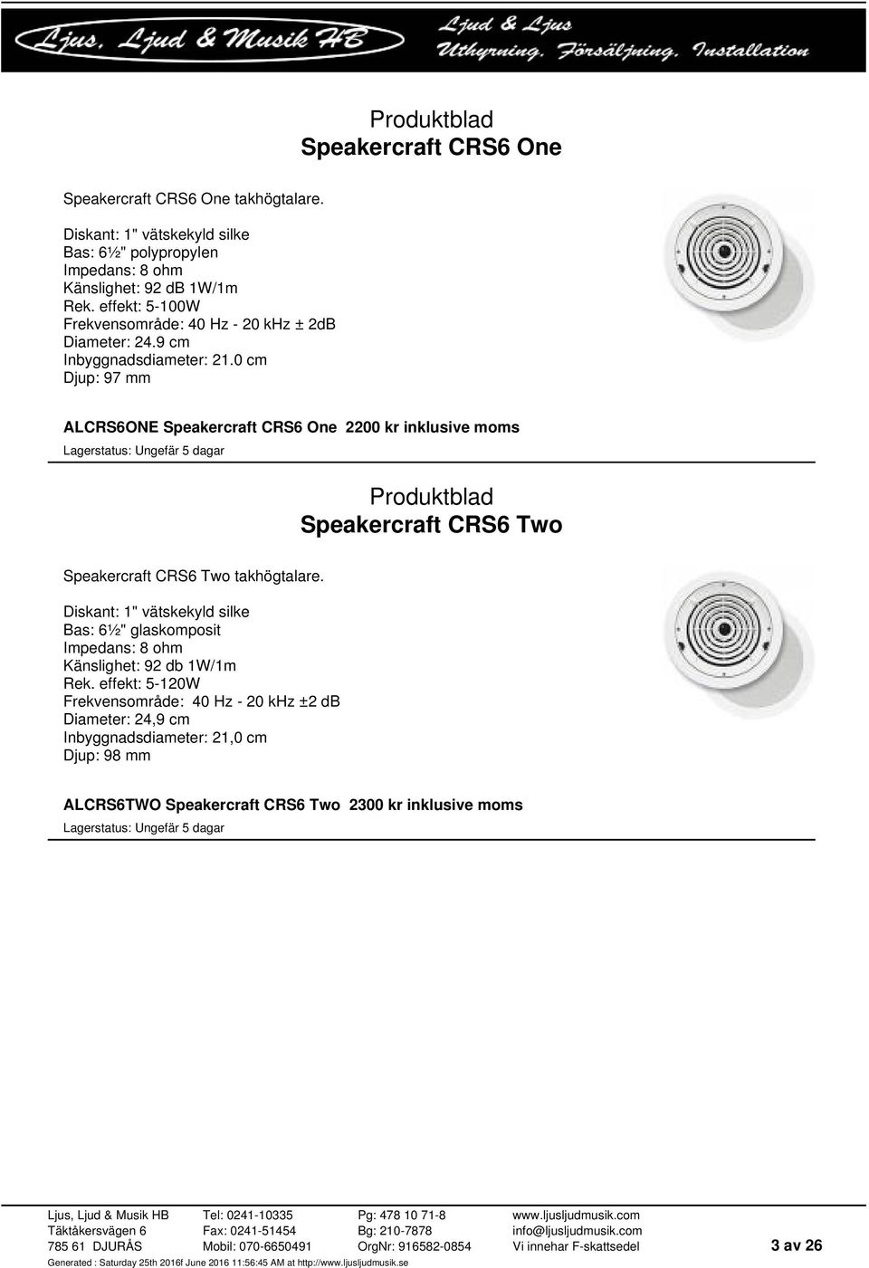 0 cm Djup: 97 mm ALCRS6ONE Speakercraft CRS6 One 2200 kr inklusive moms Speakercraft CRS6 Two Speakercraft CRS6 Two takhögtalare.