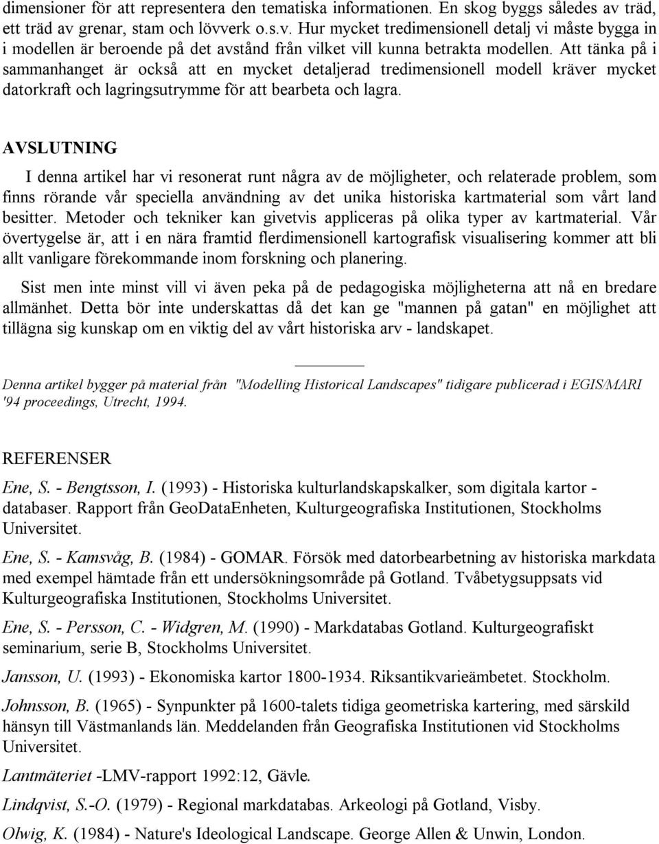 Att tänka på i sammanhanget är också att en mycket detaljerad tredimensionell modell kräver mycket datorkraft och lagringsutrymme för att bearbeta och lagra.