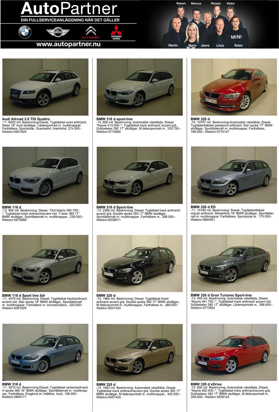 000:- Webbnr:5931920 BMW 318 d sport-line -13. 850 mil. Beskrivning: Diesel, *Nypris 413.000:-*, Tygklädsel track anthracit/ accent grå, Dubbeleker 392 17 alufälgar, M lädersportratt m.. 333.