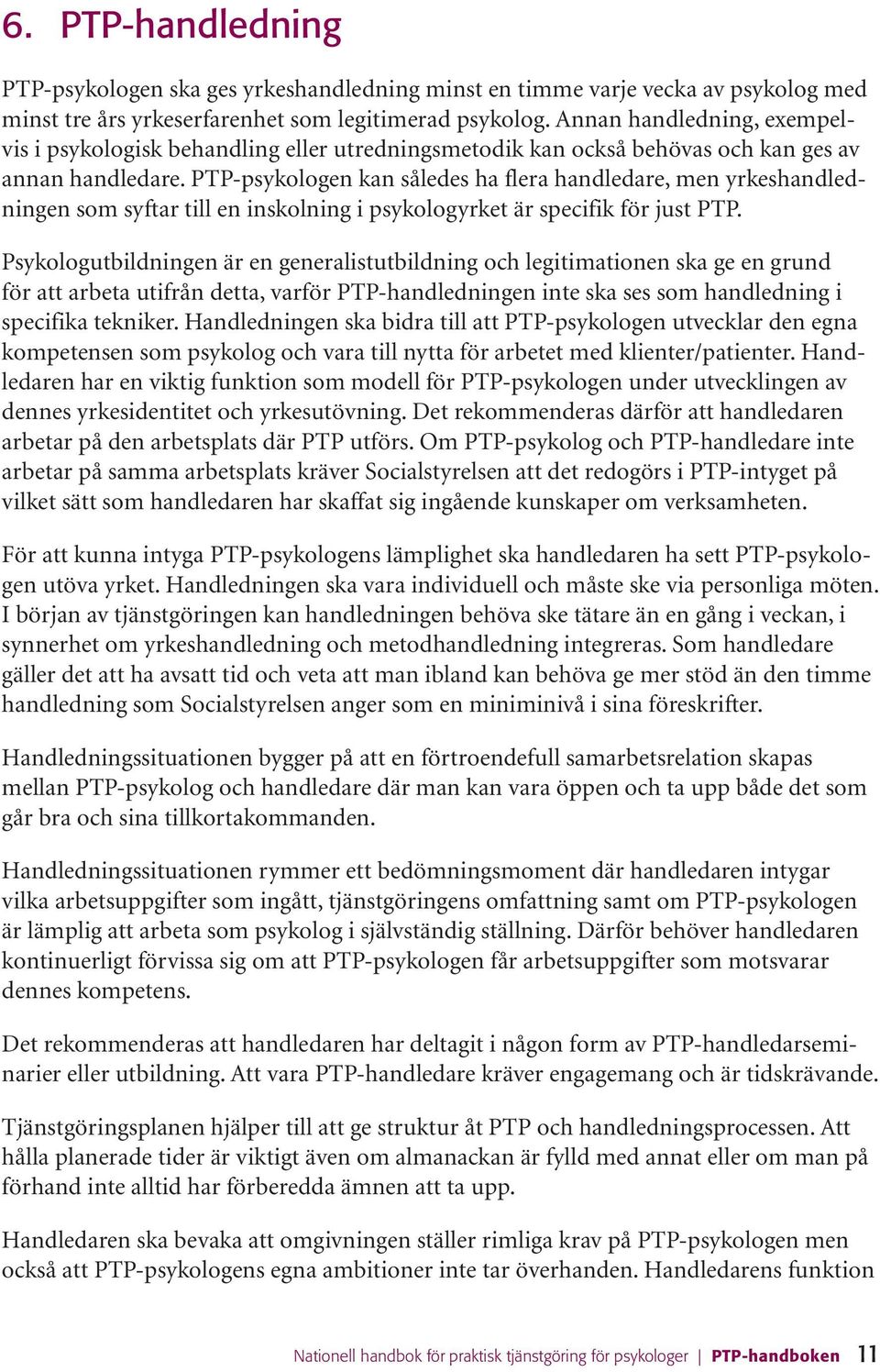 PTP-psykologen kan således ha flera handledare, men yrkeshandledningen som syftar till en inskolning i psykologyrket är specifik för just PTP.