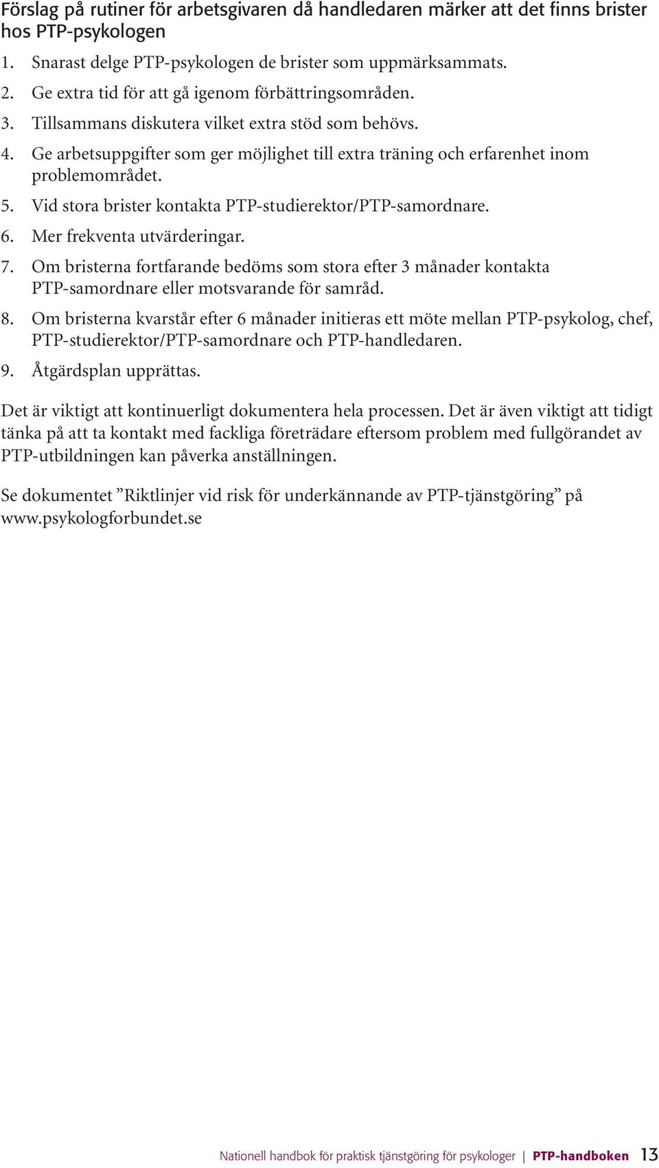 Ge arbetsuppgifter som ger möjlighet till extra träning och erfarenhet inom problemområdet. 5. Vid stora brister kontakta PTP-studierektor/PTP-samordnare. 6. Mer frekventa utvärderingar. 7.