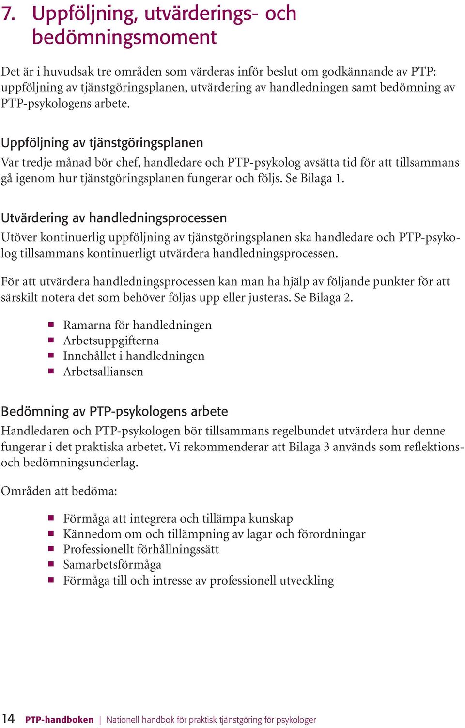 Uppföljning av tjänstgöringsplanen Var tredje månad bör chef, handledare och PTP-psykolog avsätta tid för att tillsammans gå igenom hur tjänstgöringsplanen fungerar och följs. Se Bilaga 1.