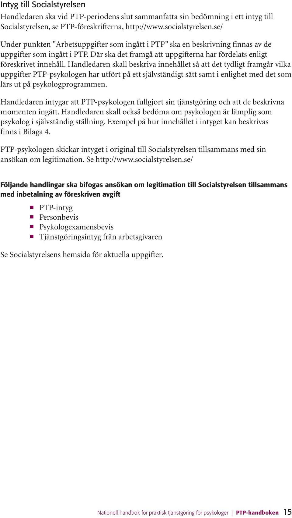 Handledaren skall beskriva innehållet så att det tydligt framgår vilka uppgifter PTP-psykologen har utfört på ett självständigt sätt samt i enlighet med det som lärs ut på psykologprogrammen.