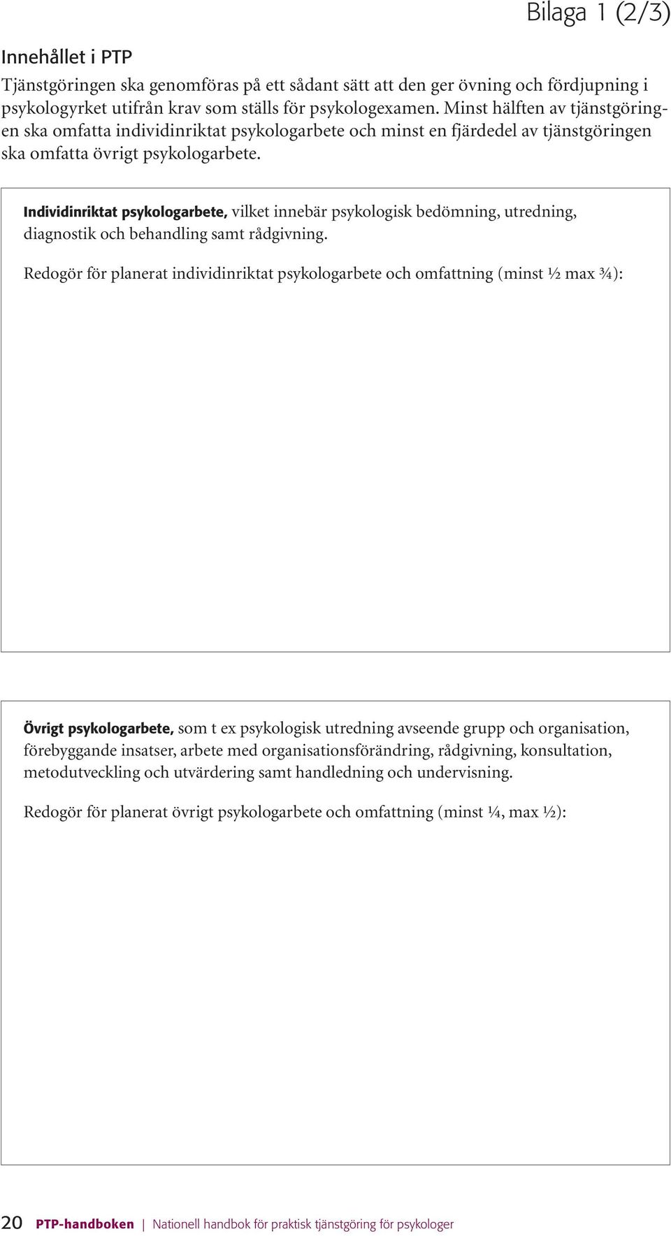 Individinriktat psykologarbete, vilket innebär psykologisk bedömning, utredning, diagnostik och behandling samt rådgivning.