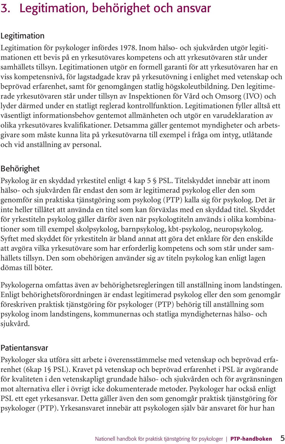 Legitimationen utgör en formell garanti för att yrkesutövaren har en viss kompetensnivå, för lagstadgade krav på yrkesutövning i enlighet med vetenskap och beprövad erfarenhet, samt för genomgången