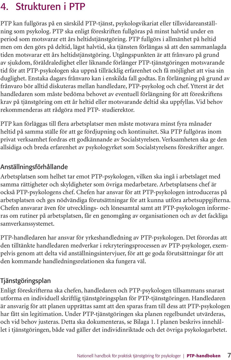 PTP fullgörs i allmänhet på heltid men om den görs på deltid, lägst halvtid, ska tjänsten förlängas så att den sammanlagda tiden motsvarar ett års heltidstjänstgöring.