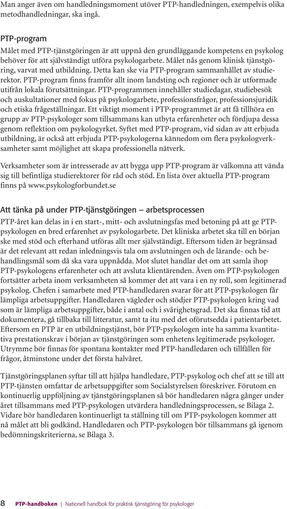 Målet nås genom klinisk tjänstgöring, varvat med utbildning. Detta kan ske via PTP-program sammanhållet av studierektor.